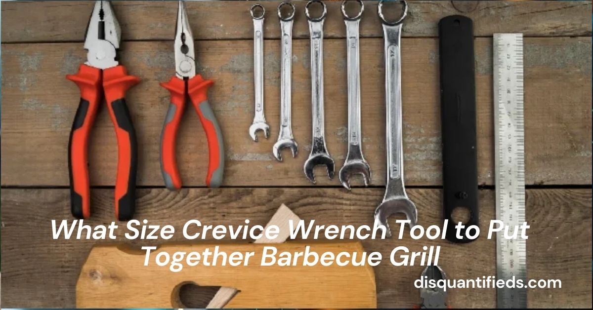 What Size Crevice Wrench Tool to Put Together Barbecue Grill