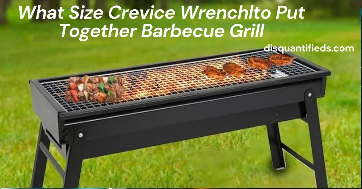 What Size Crevice Wrenchlto Put Together Barbecue Grill